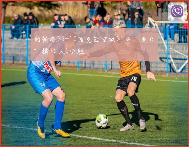 约翰逊35+10马克西空砍31分 老鹰擒76人6连胜