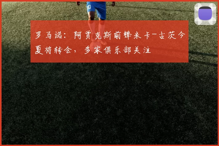 罗马诺：阿贾克斯前锋米卡-古茨今夏将转会，多家俱乐部关注