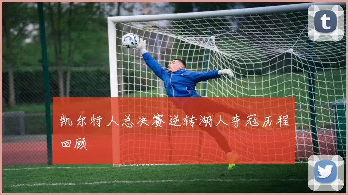 凯尔特人总决赛逆转湖人夺冠历程回顾