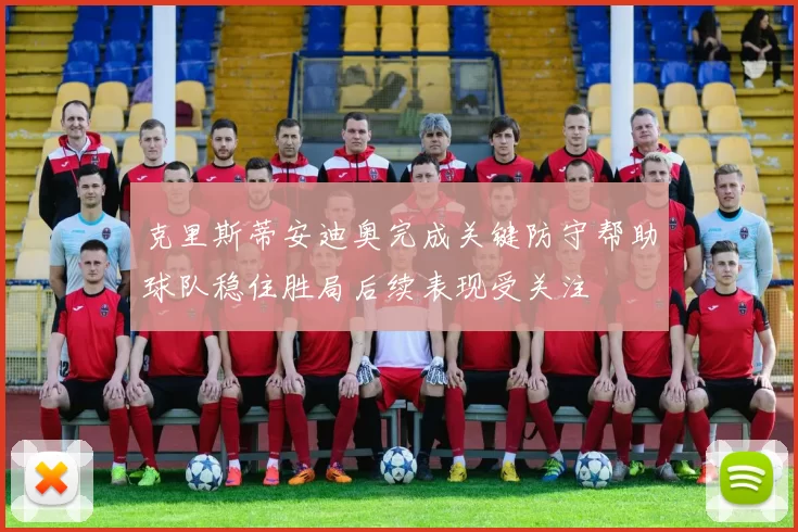 克里斯蒂安迪奥完成关键防守帮助球队稳住胜局后续表现受关注